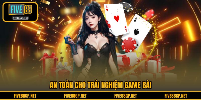 An toàn cho trải nghiệm game bài