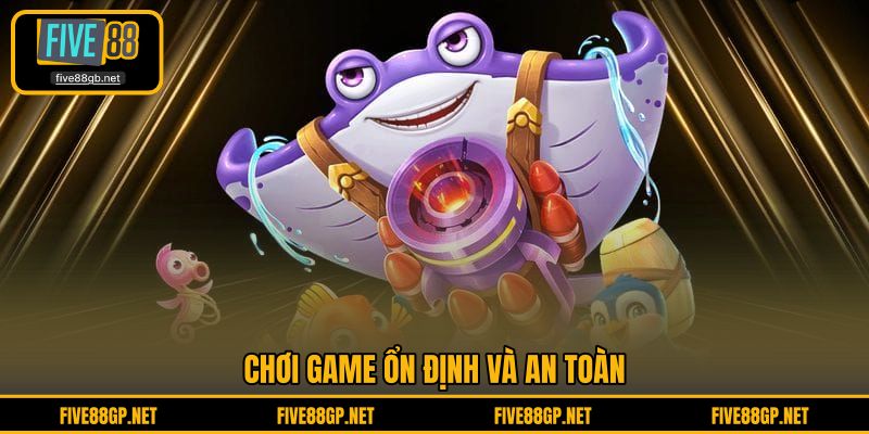Chơi game ổn định và an toàn