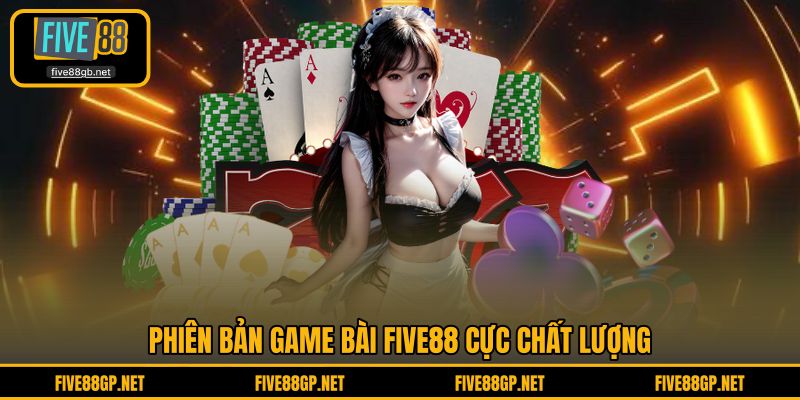 Phiên bản Game Bài FIVE88 cực chất lượng